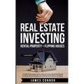 Real Estate Investing: Rental Property + Flipping Houses (2 Manuscripts): Includes Wholesaling Homes, Passive Income, Apartment Buying & Selling, Mone
