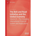The Belt and Road Initiative and the Global Economy: Volume II - The Changing International Financial System and Implications
