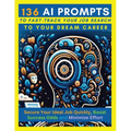 136 AI Prompts to Fast-Track Your Job Search to Your Dream Career: Secure Your Ideal Job Quickly, Boost Success Odds, and Minimize Effort by Mastering