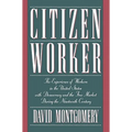 Citizen Worker: The Experience of Workers in the United States with Democracy and the Free Market During the Nineteenth Century