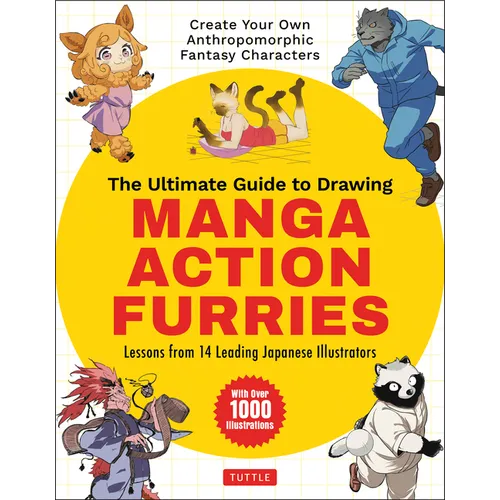 The Ultimate Guide to Drawing Manga Action Furries: Create Your Own Anthropomorphic Fantasy Characters: Lessons from 14 Leading Japanese Illustrators