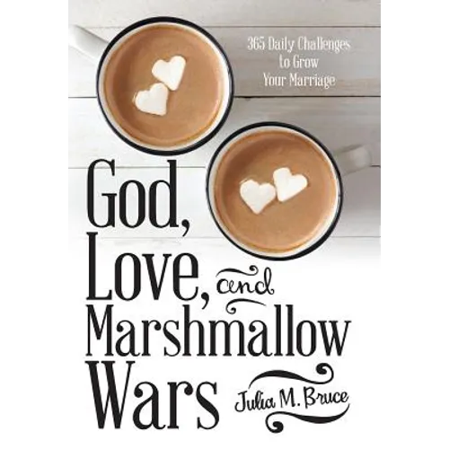God, Love, and Marshmallow Wars: 365 Daily Challenges to Grow Your Marriage