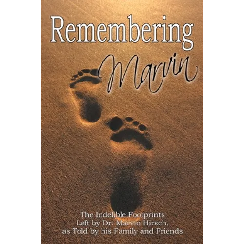 Remembering Marvin: The Indelible Footprints Left by Dr. Marvin Hirsch, as Told by His Family and Friends