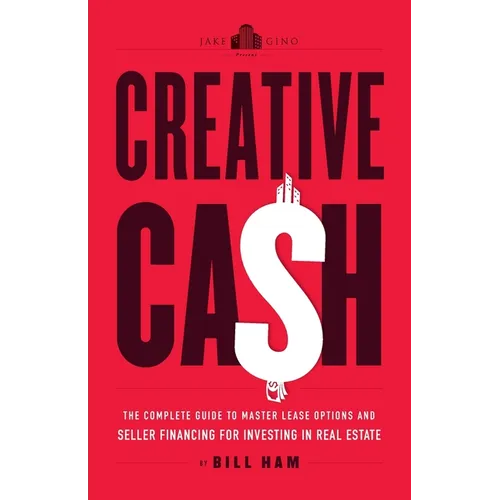 Creative Cash: The Complete Guide to Master Lease Options and Seller Financing for Investing in Real Estate