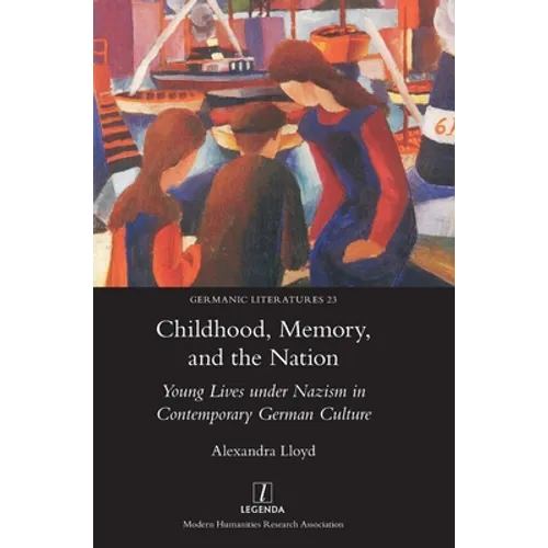 Childhood, Memory, and the Nation: Young Lives under Nazism in Contemporary German Culture