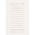 How to Find Yourself: Why Looking Inward Is Not the Answer