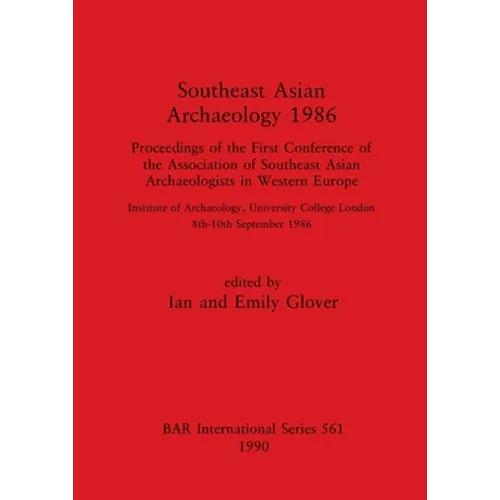 Southeast Asian Archaeology 1986: Proceedings of the First Conference of the Association of Southeast Asian Archaeologists in Western Europe - Institu
