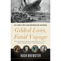 Gilded Lives, Fatal Voyage: The Titanic's First-Class Passengers and Their World