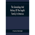 The Genealogy And History Of The Ingalls Family In America; Giving The Descendants Of Edmund Ingalls Who Settled At Lynn, Mass. In 1629