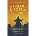 The Friends and Foes of Jesus: Discover How People in the New Testament React to God's Good News