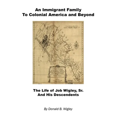 An Immigrant Family to Colonial America and Beyond - The Life of Job Wigley, Sr. and His Descendents