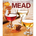 The Complete Guide to Making Mead, Updated Edition: The Ingredients, Equipment, Processes, and Recipes for Crafting Honey Wine