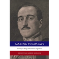 Making Yugoslavs: Identity in King Aleksandar's Yugoslavia