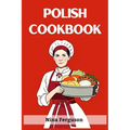 Polish Cookbook: A Flavorful Journey Through Traditional Polish Cuisine (2023 Guide for Beginners)