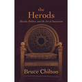 The Herods: Murder, Politics, and the Art of Succession