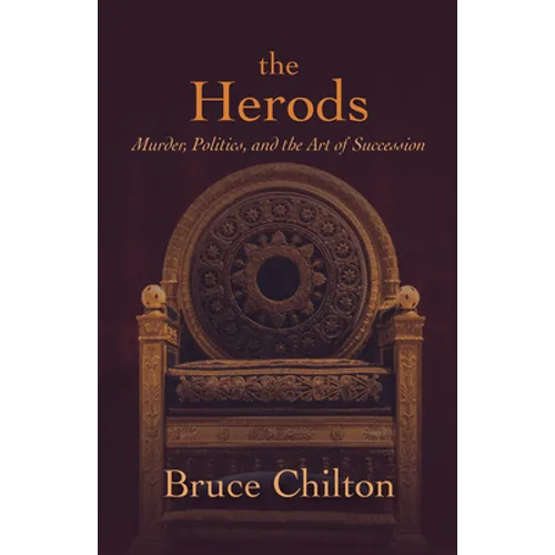 The Herods: Murder, Politics, and the Art of Succession