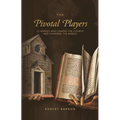 The Pivotal Players: 12 Heroes Who Shaped the Church and Changed the World