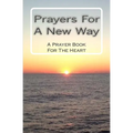 Prayers For A New Way: A Prayer Book For The Heart