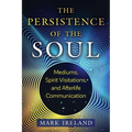 The Persistence of the Soul: Mediums, Spirit Visitations, and Afterlife Communication