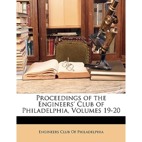 Proceedings of the Engineers' Club of Philadelphia, Volumes 19-20