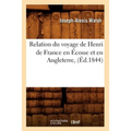 Relation Du Voyage de Henri de France En Écosse Et En Angleterre, (Éd.1844)