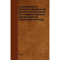 Conversations on Chemistry - In Which the Elements of That Science Are Familiarly Explained and Illustrated by Experiments and Plates