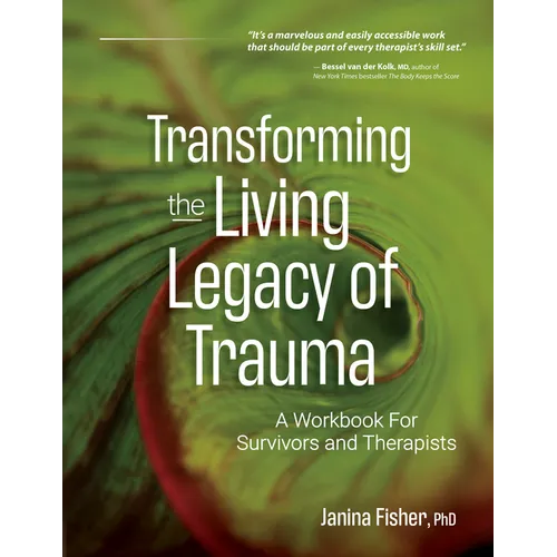 Transforming the Living Legacy of Trauma: A Workbook for Survivors and Therapists
