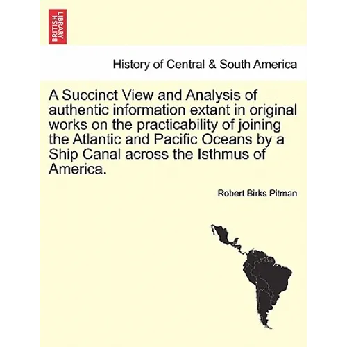 A Succinct View and Analysis of Authentic Information Extant in Original Works on the Practicability of Joining the Atlantic and Pacific Oceans by a S