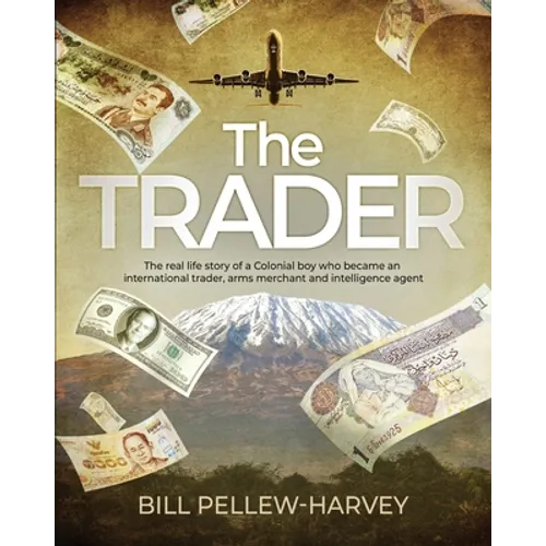 The Trader: The real life story of a colonial boy who became an international trader, arms merchant and intelligence agent