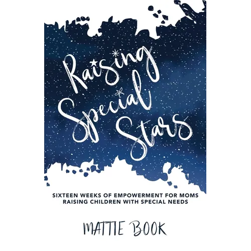 Raising Special Stars: Sixteen Weeks of Empowerment for Moms Raising Children with Special Needs