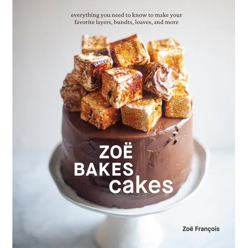 Zoë Bakes Cakes: Everything You Need to Know to Make Your Favorite Layers, Bundts, Loaves, and More [A Baking Book]