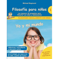 Filosofía para niños: Yo y mi mundo. Las mejores 44 preguntas para filosofar con niños y adolescentes