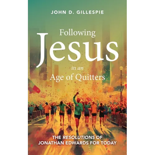 Following Jesus in an Age of Quitters: The Resolutions of Jonathan Edwards for Today