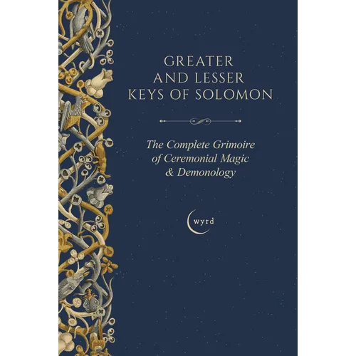 Greater and Lesser Keys of Solomon: The Complete Grimoire of Ceremonial Magic & Demonology