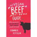 The Vegan "Beef" Guide: All the Answers to Win Every Argument About Veganism You Will Ever Need