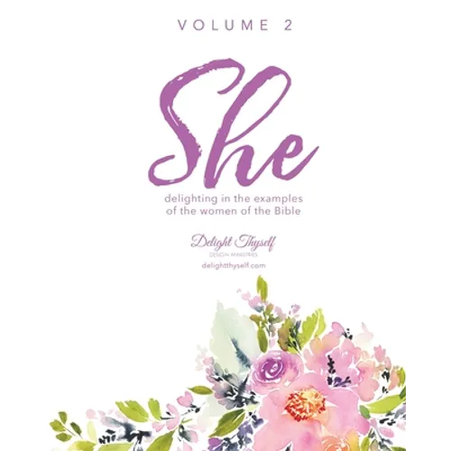 She: Delighting In The Examples Of The Women Of the Bible - Vol. 2