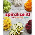 Spiralize It!: Creative Spiralizer Recipes for Every Type of Eater