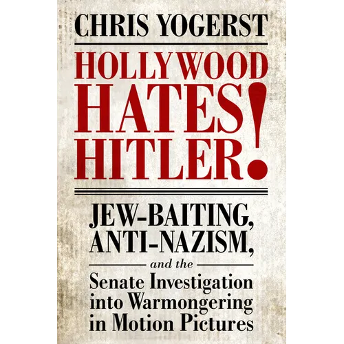 Hollywood Hates Hitler!: Jew-Baiting, Anti-Nazism, and the Senate Investigation Into Warmongering in Motion Pictures