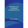 The Meccas of the World; The Play of Modern Life in New York, Paris, Vienna, Madrid and London