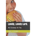 Lovely, Lovely Lard.: An Ecstasy in Fat.