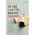 In the Land of Buried Tongues: Testimonies and Literary Narratives of the War of Liberation of Bangladesh