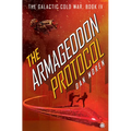 The Armageddon Protocol: Book IV in the Galactic Cold War Book Series