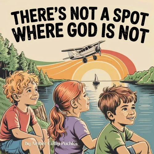There's Not a Spot where God is Not: A Rhyming Story for Comfort and Courage!