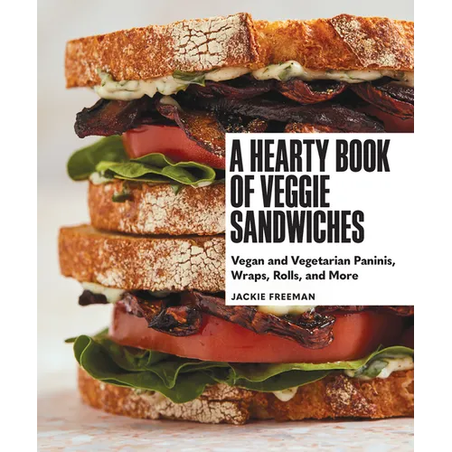 A Hearty Book of Veggie Sandwiches: Vegan and Vegetarian Paninis, Wraps, Rolls, and More