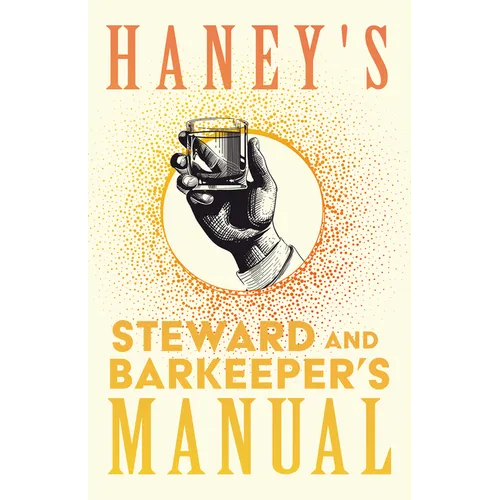 Haney's Steward and Barkeeper's Manual: A Reprint of the 1869 Edition