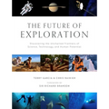 The Future of Exploration: Discovering the Uncharted Frontiers of Science, Technology, and Human Potential