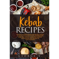 Kebab Recipes: 25 Kebab Recipes will take you through a journey of flavorful, colorful, and marinated steak, beef, chicken, lamb, fish, and pork kebab