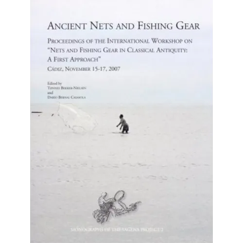 Ancient Nets and Fishing Gear: Proceedings of the International Workshop on 'Nets and Fishing Gear in Classical Antiquity - A First Approach, ' Cadiz,