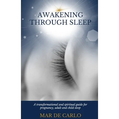 Awakening Through Sleep: A Transformational and Spiritual Guide to Pregnancy, Adult and Child Sleep