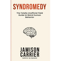Syndromedy: The Totally Unofficial Field Guide to Weird Human Behavior